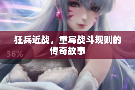 狂兵近战，重写战斗规则的传奇故事