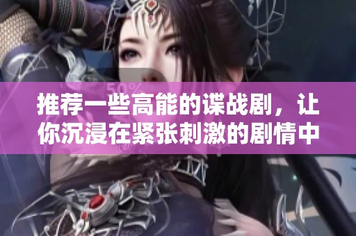 推荐一些高能的谍战剧，让你沉浸在紧张刺激的剧情中