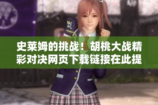 史莱姆的挑战！胡桃大战精彩对决网页下载链接在此提供