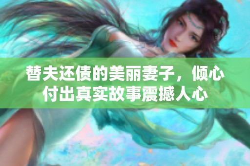替夫还债的美丽妻子，倾心付出真实故事震撼人心