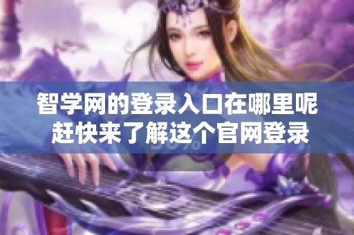 智学网的登录入口在哪里呢 赶快来了解这个官网登录方式吧