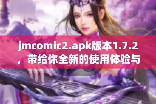 jmcomic2.apk版本1.7.2，带给你全新的使用体验与乐趣