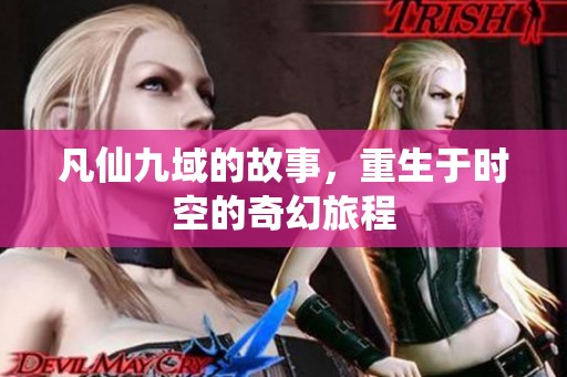 凡仙九域的故事，重生于时空的奇幻旅程