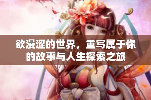 欲漫涩的世界，重写属于你的故事与人生探索之旅
