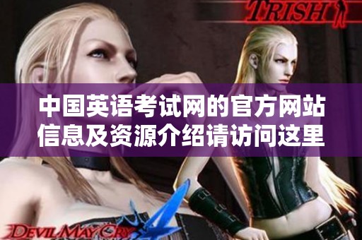 中国英语考试网的官方网站信息及资源介绍请访问这里