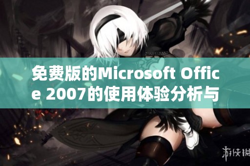 免费版的Microsoft Office 2007的使用体验分析与下载指南