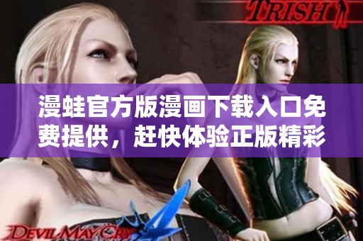 漫蛙官方版漫画下载入口免费提供，赶快体验正版精彩内容吧