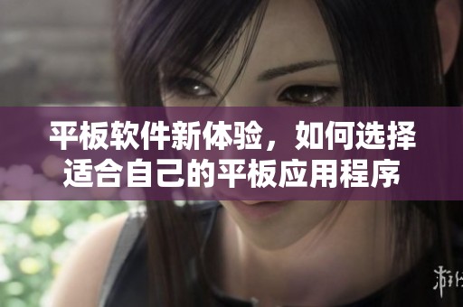 平板软件新体验，如何选择适合自己的平板应用程序