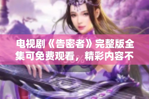 电视剧《告密者》完整版全集可免费观看，精彩内容不容错过！
