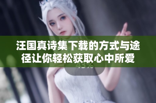 汪国真诗集下载的方式与途径让你轻松获取心中所爱