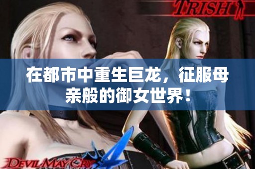 在都市中重生巨龙，征服母亲般的御女世界！