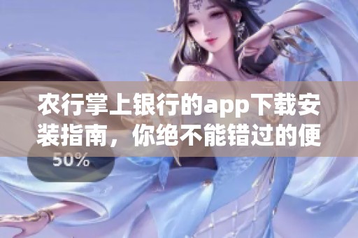 农行掌上银行的app下载安装指南，你绝不能错过的便捷服务体验！