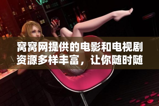 窝窝网提供的电影和电视剧资源多样丰富，让你随时随地尽享观影乐趣。
