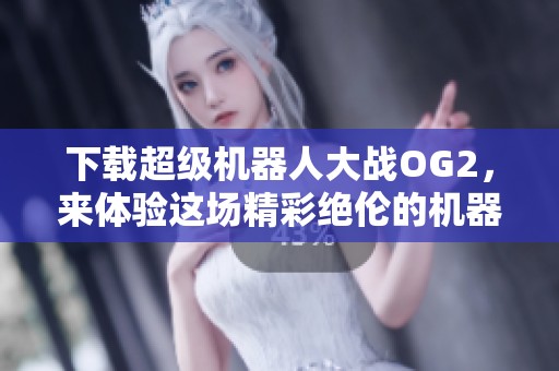 下载超级机器人大战OG2，来体验这场精彩绝伦的机器人大战吧