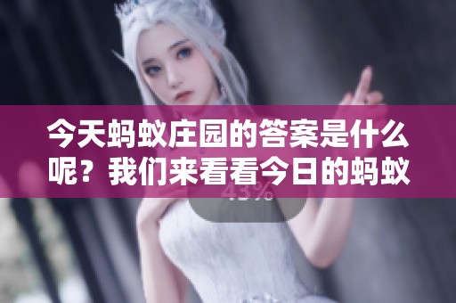 今天蚂蚁庄园的答案是什么呢？我们来看看今日的蚂蚁庄园答案吧！