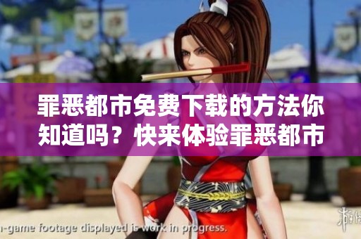 罪恶都市免费下载的方法你知道吗？快来体验罪恶都市的精彩内容吧！