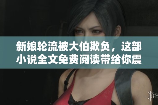 新娘轮流被大伯欺负，这部小说全文免费阅读带给你震撼体验