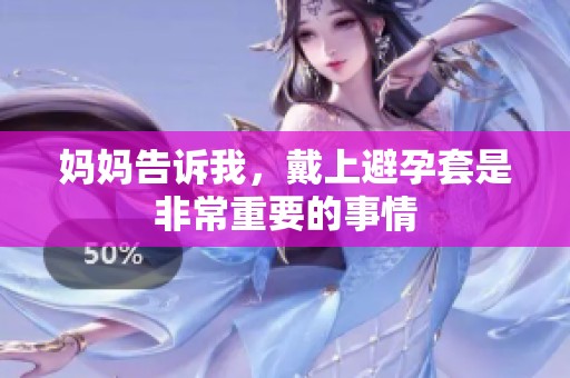 妈妈告诉我，戴上避孕套是非常重要的事情