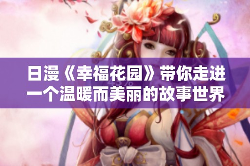 日漫《幸福花园》带你走进一个温暖而美丽的故事世界