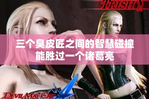 三个臭皮匠之间的智慧碰撞能胜过一个诸葛亮