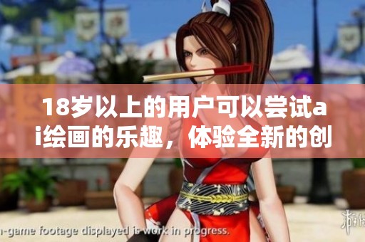 18岁以上的用户可以尝试ai绘画的乐趣，体验全新的创作方式