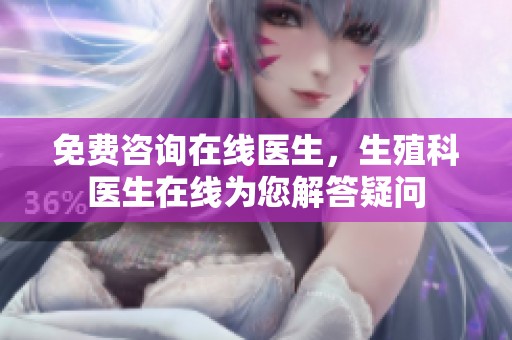 免费咨询在线医生，生殖科医生在线为您解答疑问