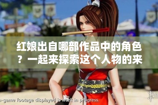 红娘出自哪部作品中的角色？一起来探索这个人物的来源吧！