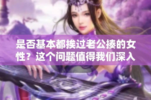 是否基本都挨过老公揍的女性？这个问题值得我们深入探讨一下。
