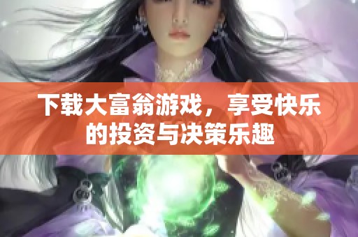 下载大富翁游戏，享受快乐的投资与决策乐趣