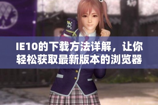 IE10的下载方法详解，让你轻松获取最新版本的浏览器