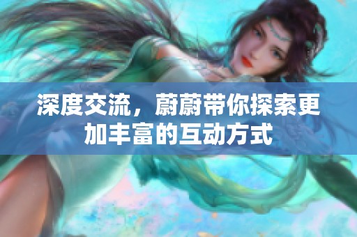 深度交流，蔚蔚带你探索更加丰富的互动方式