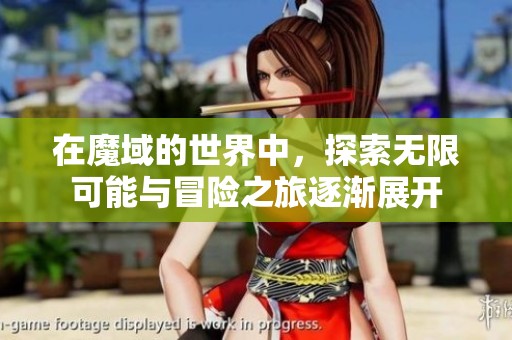 在魔域的世界中，探索无限可能与冒险之旅逐渐展开