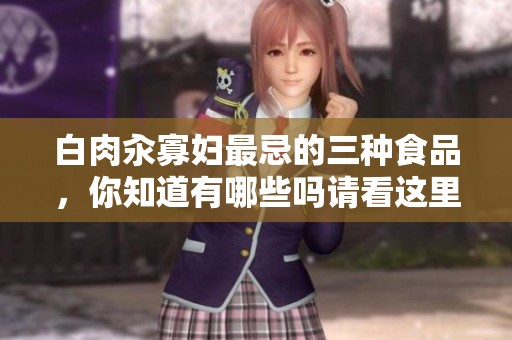 白肉汆寡妇最忌的三种食品，你知道有哪些吗请看这里