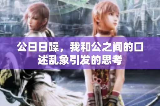 公**躁，我和公之间的口述乱象引发的思考