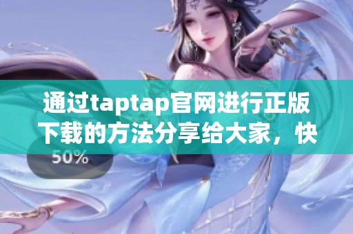 通过taptap官网进行正版下载的方法分享给大家，快来体验游戏的乐趣吧