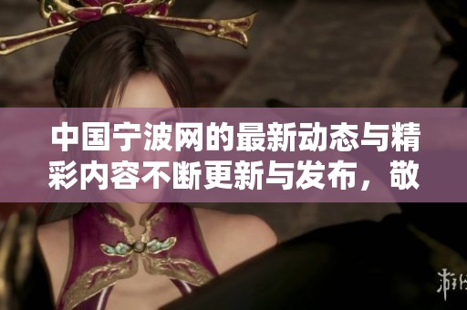 中国宁波网的最新动态与精彩内容不断更新与发布，敬请关注我们对宁波的深入报道