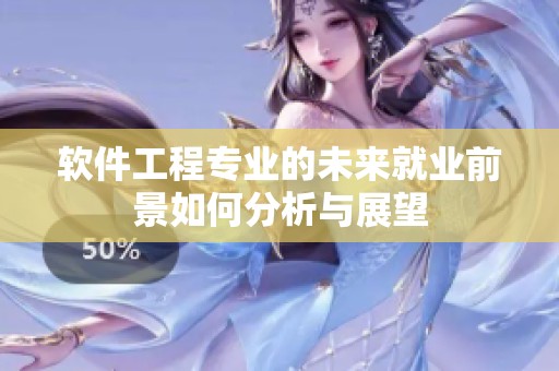 软件工程专业的未来就业前景如何分析与展望