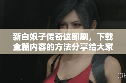 新白娘子传奇这部剧，下载全篇内容的方法分享给大家！