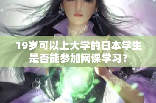 19岁可以上大学的日本学生是否能参加网课学习？