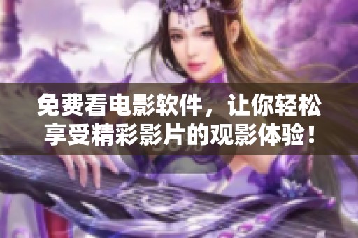 免费看电影软件，让你轻松享受精彩影片的观影体验！