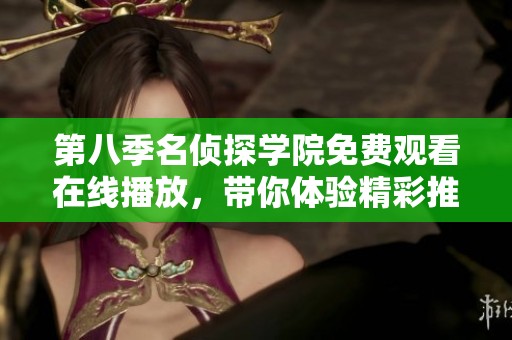 第八季名侦探学院免费观看在线播放，带你体验精彩推理与悬疑之旅!