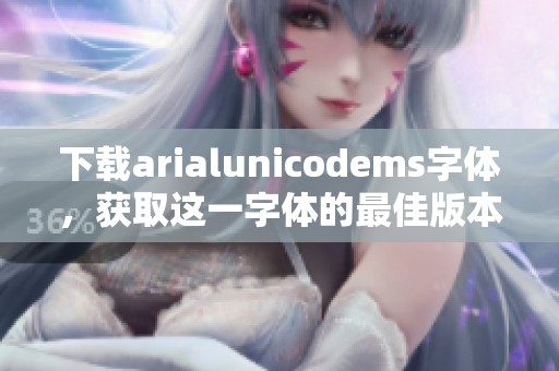 下载arialunicodems字体，获取这一字体的最佳版本和使用方法