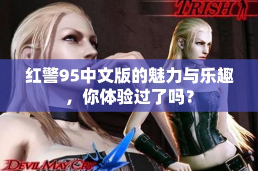 红警95中文版的魅力与乐趣，你体验过了吗？