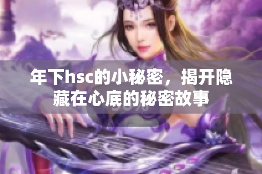 年下hsc的小秘密，揭开隐藏在心底的秘密故事