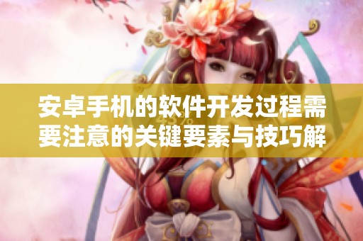 安卓手机的软件开发过程需要注意的关键要素与技巧解析