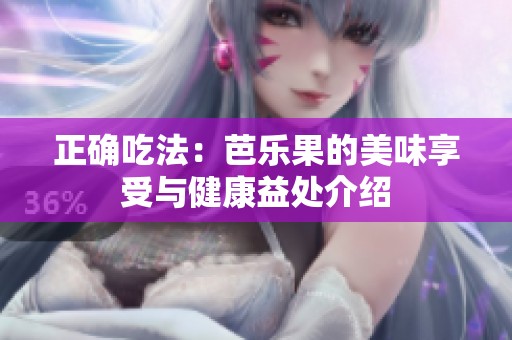 正确吃法：芭乐果的美味享受与健康益处介绍