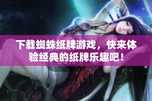 下载蜘蛛纸牌游戏，快来体验经典的纸牌乐趣吧！