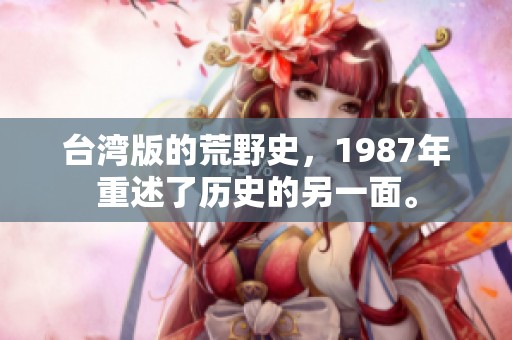 台湾版的荒野史，1987年重述了历史的另一面。