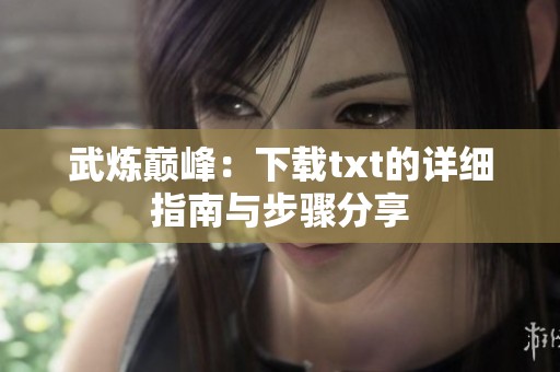 武炼巅峰：下载txt的详细指南与步骤分享