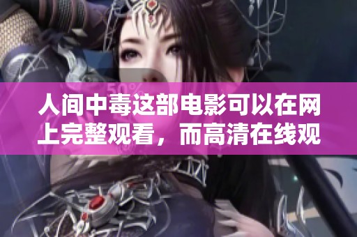 人间中毒这部电影可以在网上完整观看，而高清在线观看也是不错的选择。
